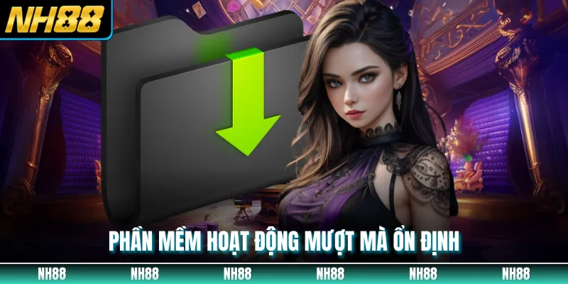 Phần mềm hoạt động mượt mà ổn định